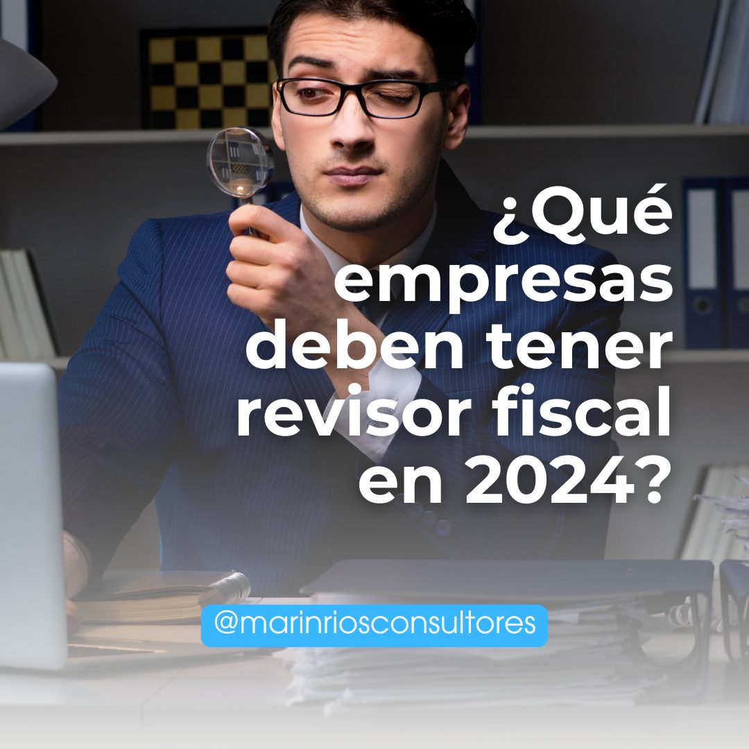 ¿Qué empresas deben tener revisor fiscal en 2024?