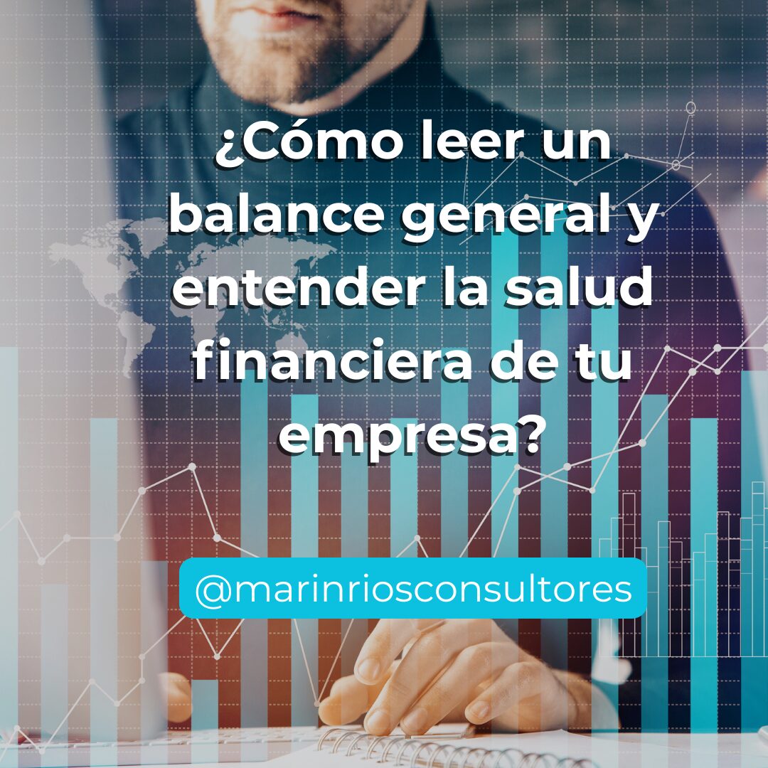 ¿Cómo leer un balance general y entender la salud financiera de tu empresa?